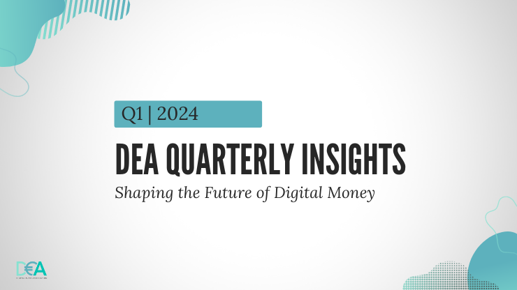 DEA Quarterly Insights: Shaping the Future of Digital Money | Q1 2024